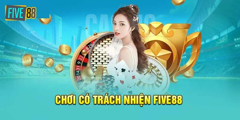 Đâu là biểu hiện của chơi có trách nhiệm Five88