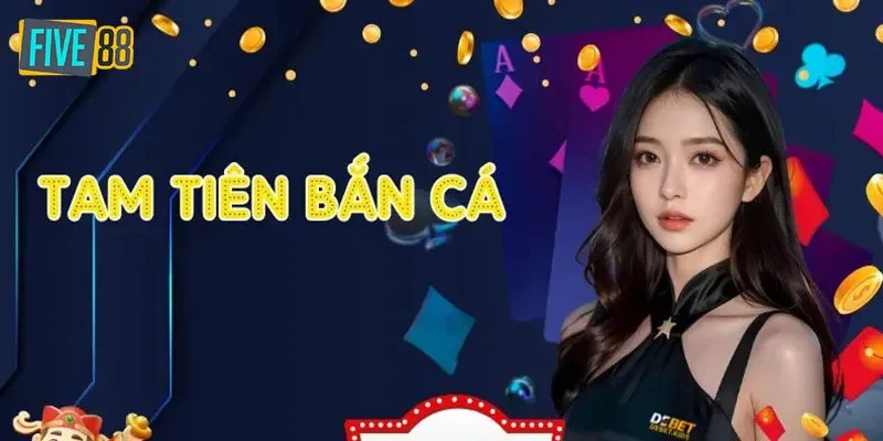 Trải nghiệm Tam Tiên Bắn Cá tuyệt đỉnh tại Five88