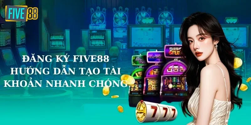 Hướng dẫn các bước đăng ký tài khoản Five88 chuẩn nhất