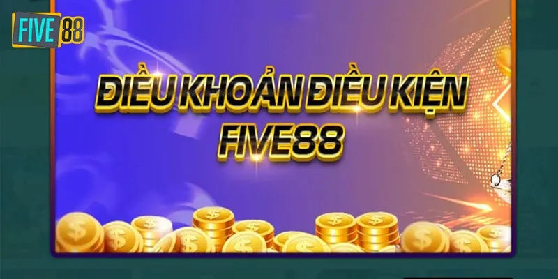 Các điều kiện điều khoản Five88 được cập nhật mới nhất
