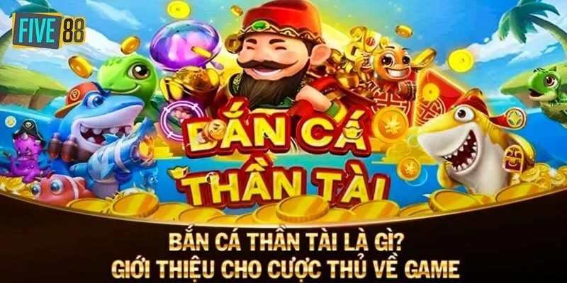 Game bắn cá Thần Tài có gì hấp dẫn tại Five88?